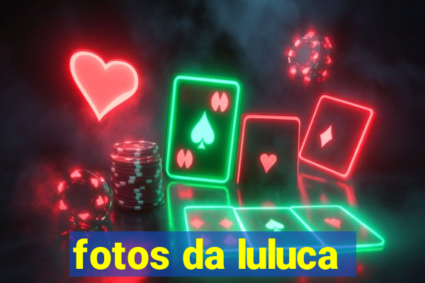 fotos da luluca